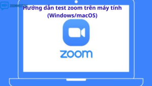 Hướng dẫn test zoom trên máy tính (WindowsmacOS)
