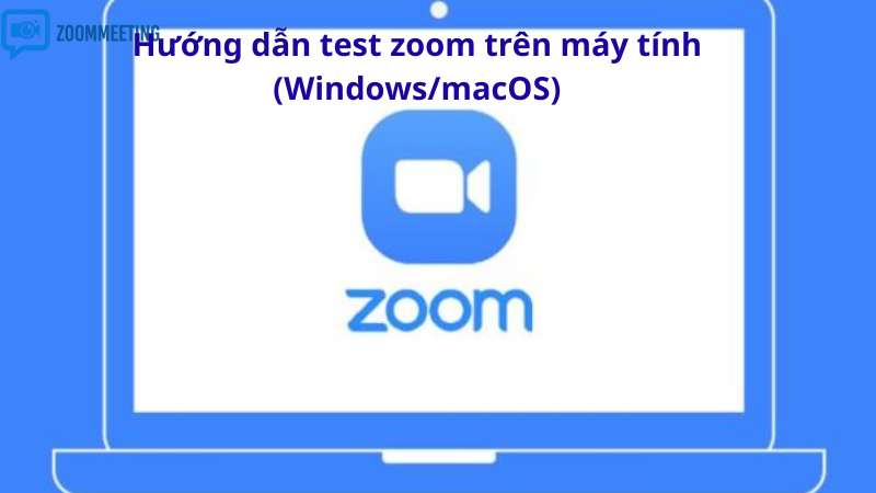 Hướng dẫn test zoom trên máy tính (WindowsmacOS)