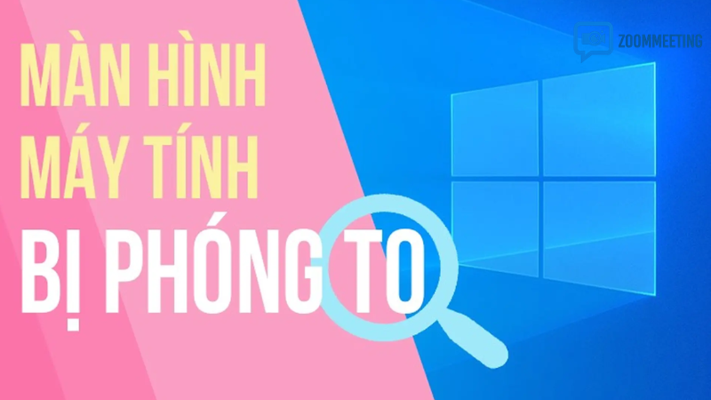 Màn hình bị zoom to là gì