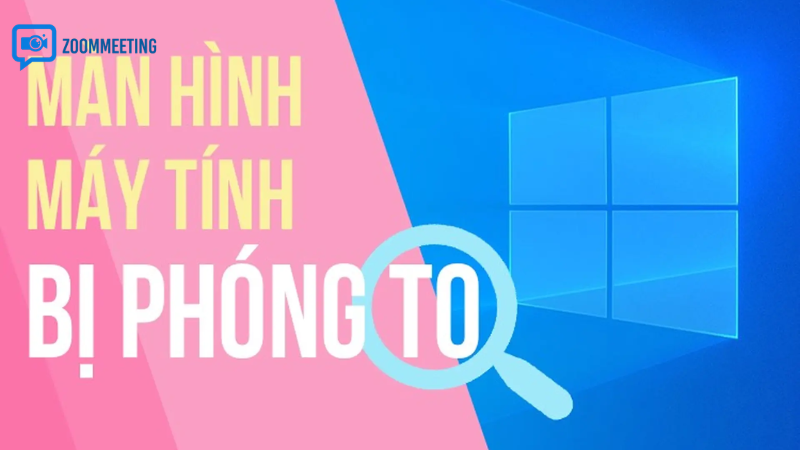 Nguyên nhân phổ biến khiến màn hình zoom đột ngột